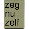 zeg nu zelf by Annemiek Slob -van der Lugt