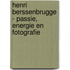 Henri Berssenbrugge - passie, energie en fotografie door I.Th. Leijerzapf