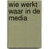 Wie werkt waar in de media