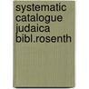 Systematic catalogue judaica bibl.rosenth door Onbekend