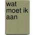 Wat moet ik aan