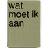 Wat moet ik aan