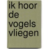 Ik hoor de vogels vliegen door Louisa Waugh