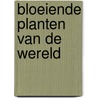 Bloeiende planten van de wereld by Heywood