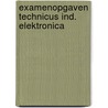 Examenopgaven technicus ind. elektronica door Onbekend