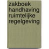 Zakboek Handhaving ruimtelijke regelgeving by C.W.M. van Alphen