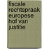 Fiscale rechtspraak Europese Hof van Justitie