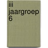 III jaargroep 6 by J.B.M. Blokhuis