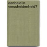 Eenheid in verscheidenheid? door P.J. Krooneman