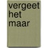 Vergeet het maar