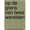 Op de grens van twee werelden door D. van de Perre