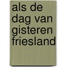 Als de dag van gisteren friesland door Onbekend