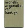 Michelin wegenatlas van frankryk by Unknown