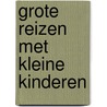 Grote reizen met kleine kinderen door F. Goudswaard