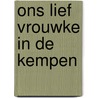 Ons Lief Vrouwke in de Kempen by J. Wouters-Bekkers
