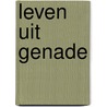 Leven uit genade by Max Lucado