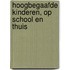 Hoogbegaafde kinderen, op school en thuis