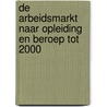 De arbeidsmarkt naar opleiding en beroep tot 2000 by Unknown