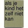 Als je kind het zelf niet kan by J. Spiekhout