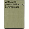 Wetgeving gezondheidszorg commentaar door Onbekend