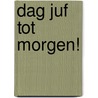 Dag juf tot morgen! by Unknown