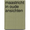 Maastricht in oude ansichten by Koreman