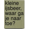 Kleine ijsbeer, waar ga je naar toe? door Hans de Beer