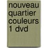 Nouveau Quartier couleurs 1 dvd