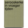Serooskerke in vroeger tijden door M. Olijslager