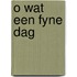 O wat een fyne dag