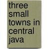 Three small towns in Central Java door A.A. van der Wouden