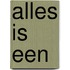 Alles is een