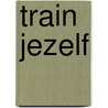 Train jezelf door Onbekend