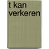 T kan verkeren