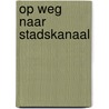 Op weg naar Stadskanaal door Onbekend
