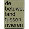 De Betuwe, land tussen rivieren door W. Veerman