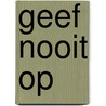 Geef Nooit Op door A.J. Ceelen