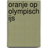 Oranje op Olympisch ijs door M. Koolhaas