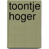 Toontje hoger door Vrouwke Klapwijk