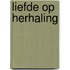 Liefde op herhaling
