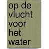 Op de vlucht voor het water door G.W. van Leeuwen-van Haaften