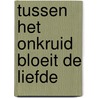 Tussen het onkruid bloeit de liefde by Gerda van Wageningen