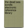 The Dead Sea Scrolls electronic reference library by Unknown