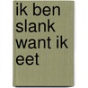 Ik ben slank want ik eet