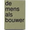 De mens als bouwer door Onbekend