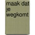 Maak dat je wegkomt