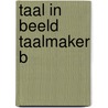 TAAL IN BEELD TAALMAKER B door Onbekend