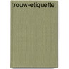 Trouw-etiquette by Elisabeth Mollema