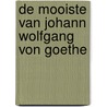 De mooiste van Johann Wolfgang von Goethe door J.W. Von Goethe
