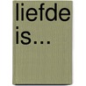 Liefde is... door An van Eycken
